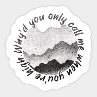 Why’d You Only Call Me When You’re High Sticker